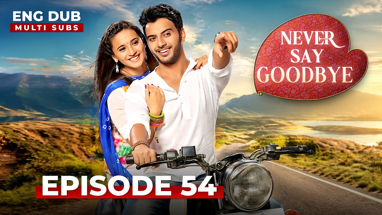 NEVER SAY GOODBYE — Full Episode 54 | Indian Series in English Dubbed | Indian Drama