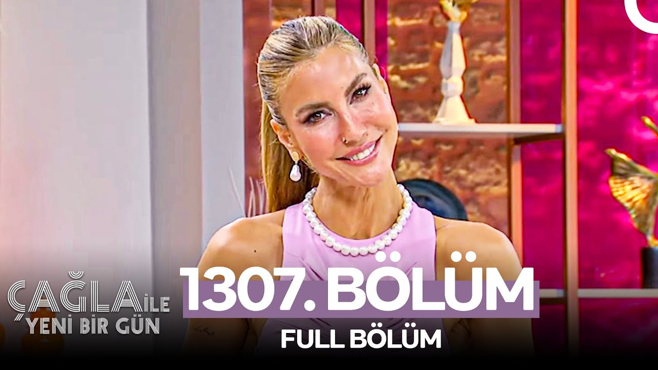 Çağla ile Yeni Bir Gün 1307. Bölüm