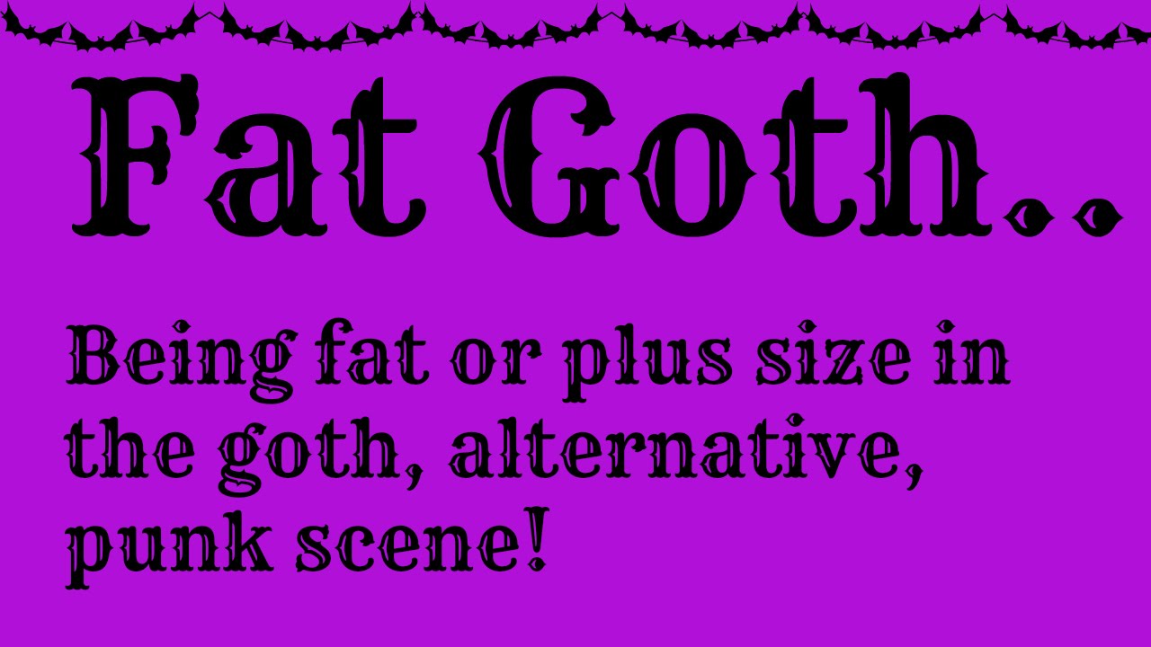 Fat Goth!.. Being Plus Size in the Goth, Alternative, and Punk Scene.