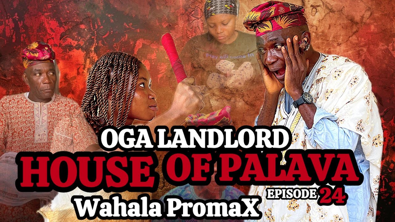 OGA LANDLORD HOUSE OF PALAVER EPISODE 24 TITLED ''WAHALA PRO MAX''
