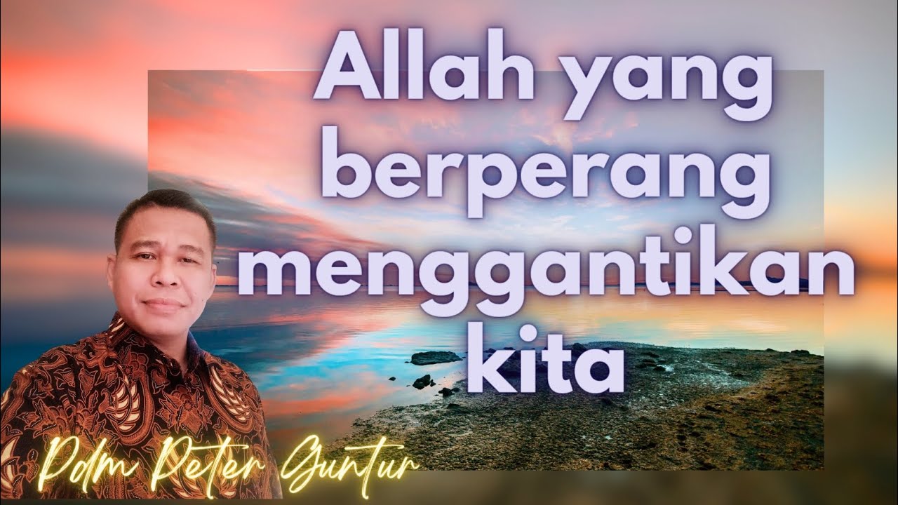 ALLAH YANG BERPERANG MENGGANTIKAN KITA   -  PETER GUNTUR