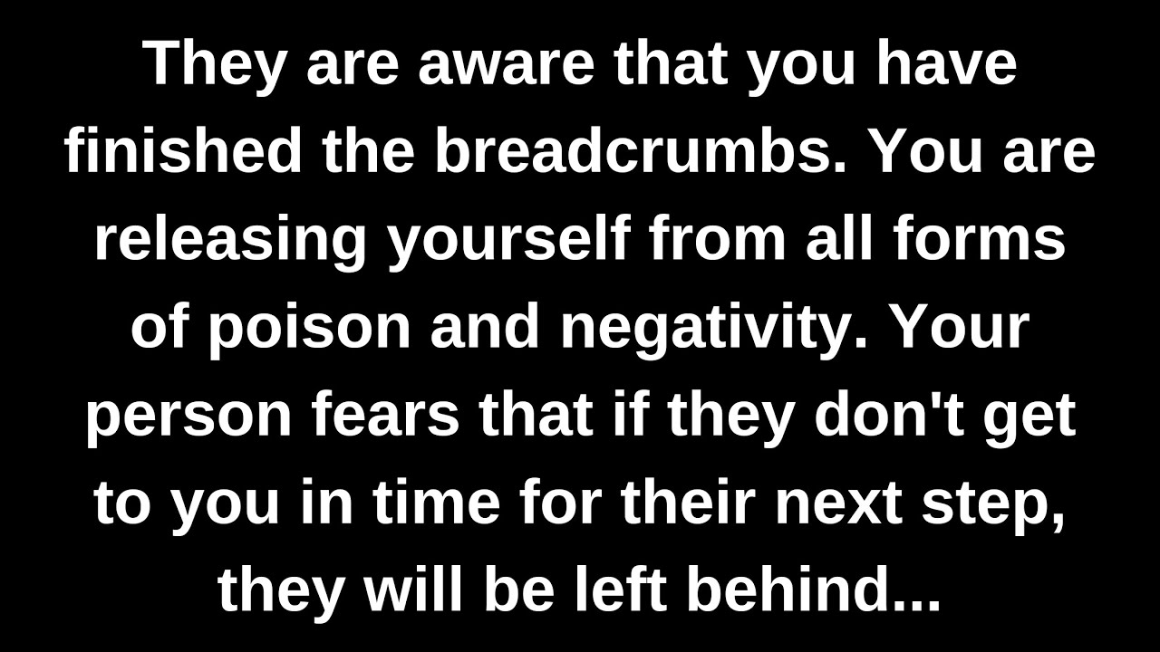 They are aware that you have finished the breadcrumbs. You are releasing yourself from all forms...