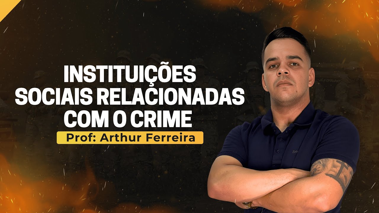 INSTITUIÇÕES SOCIAIS RELACIONADAS COM O CRIME - CRIMINOLOGIA - PMCE - PROF. ARTHUR FERREIRA
