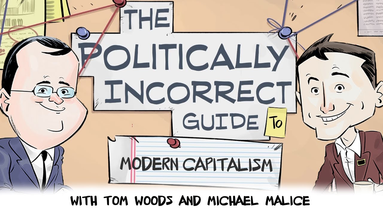 The Politically Incorrect Guide to Modern Capitalism (Starring Tom Woods & Michael Malice!)