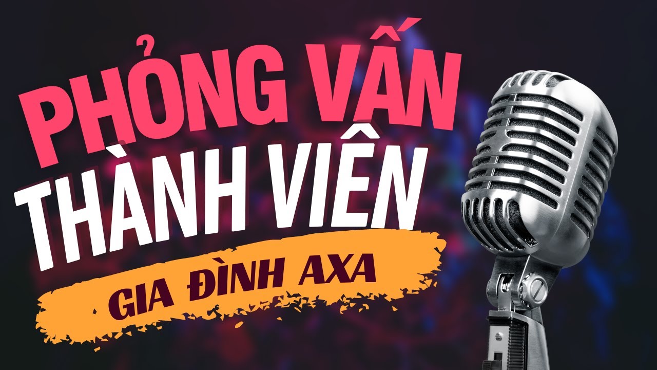 Phỏng vấn th&agrave;nh vi&ecirc;n Gia đ&igrave;nh AXA Engieers