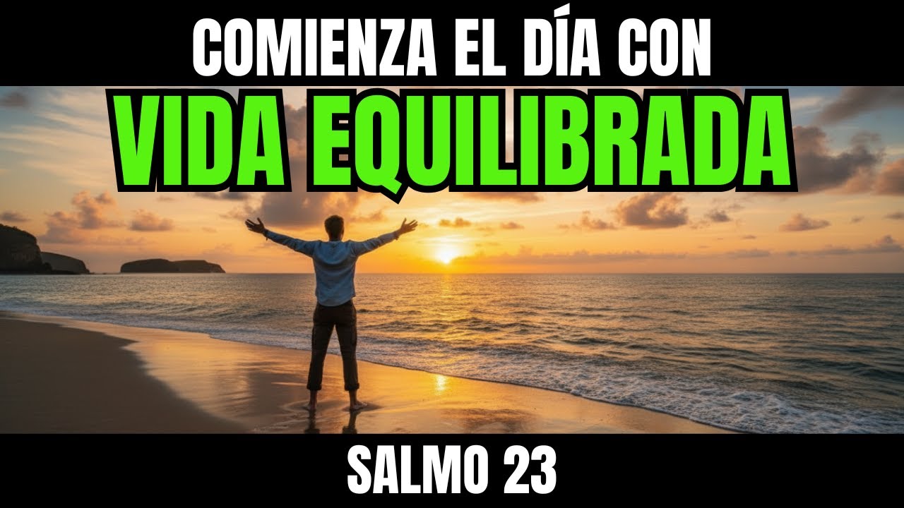 ORACIÓN DE LA MAÑANA SALMO 23 COMIENZA TU DÍA CON EQUILIBRIO EN TU VIDA