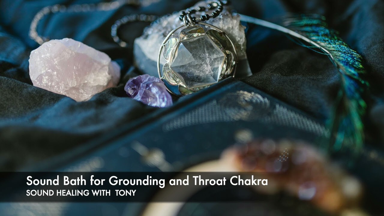 Sound Bath for Grounding and Balancing Throat Chakra | SOUND HEALING WITH TONY | Express Your Truth