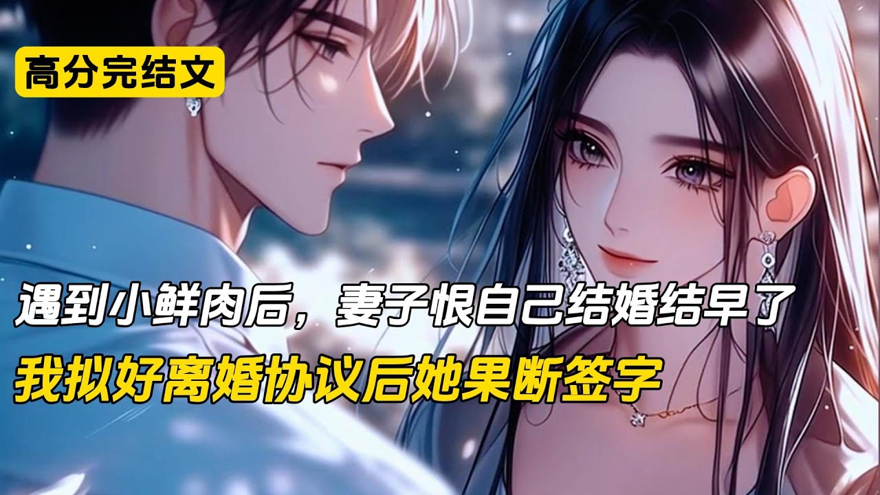 总裁老婆只是随回说了一句婚结早了，我就直接拟好离婚协议，可没想到我这个举动刚好合了她的意#完结文 #小说 #短篇小说 #二次元