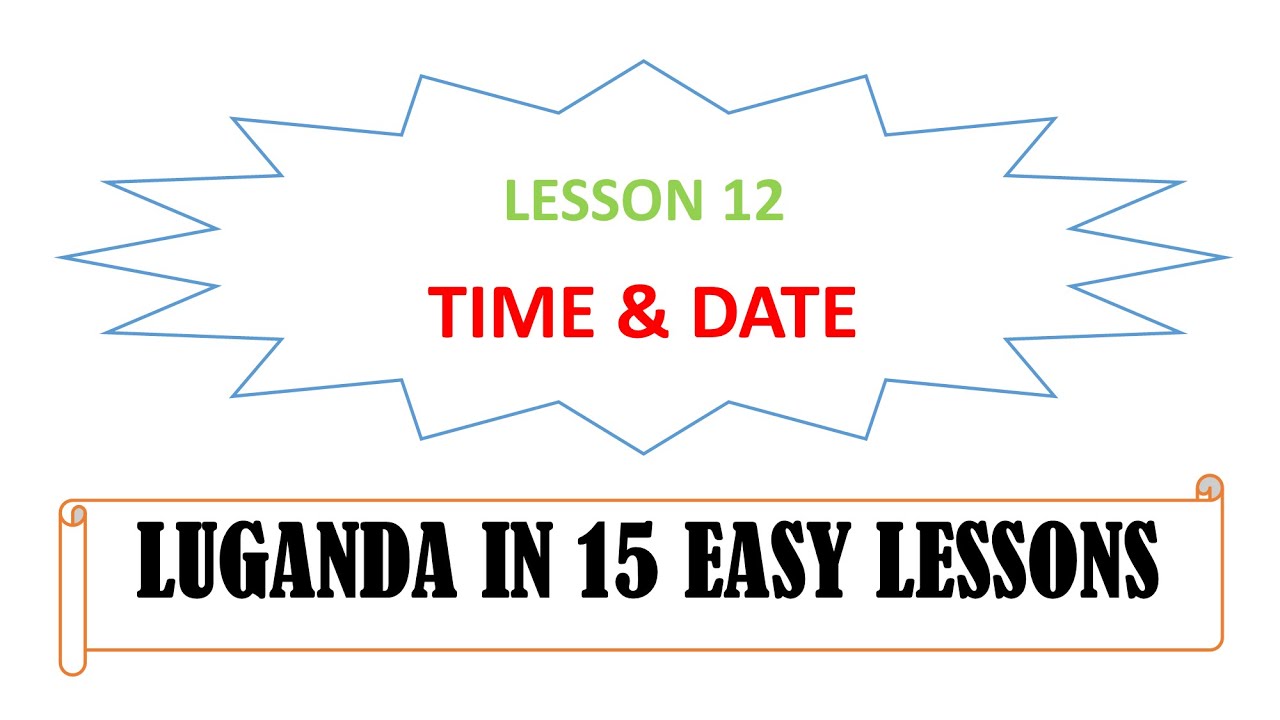 Lesson 12 TIME AND DATE Luganda in 15 Easy Lessons