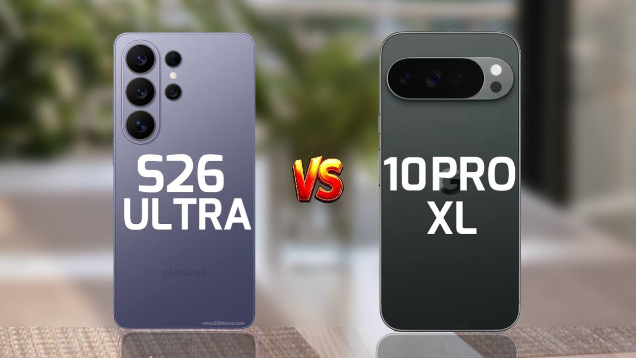 Galaxy S26 Ultra Vs Google Pixel 10 Pro XL 