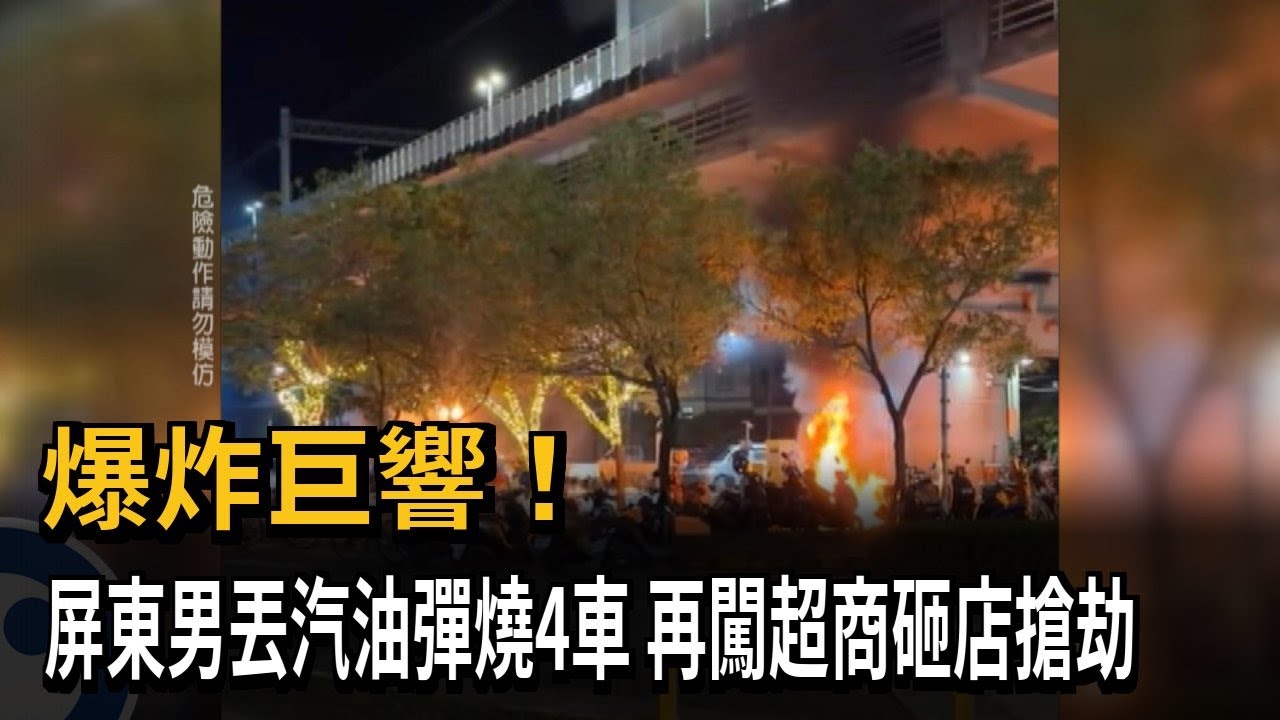 爆炸巨響! 屏東男丟汽油彈燒4車 再闖超商砸店搶劫－民視新聞