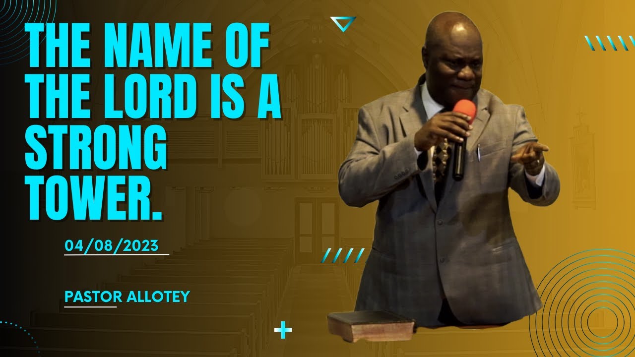 Philemon Allotey THE NAME OF THE LORD IS A STRONG TOWER 04/08/2023