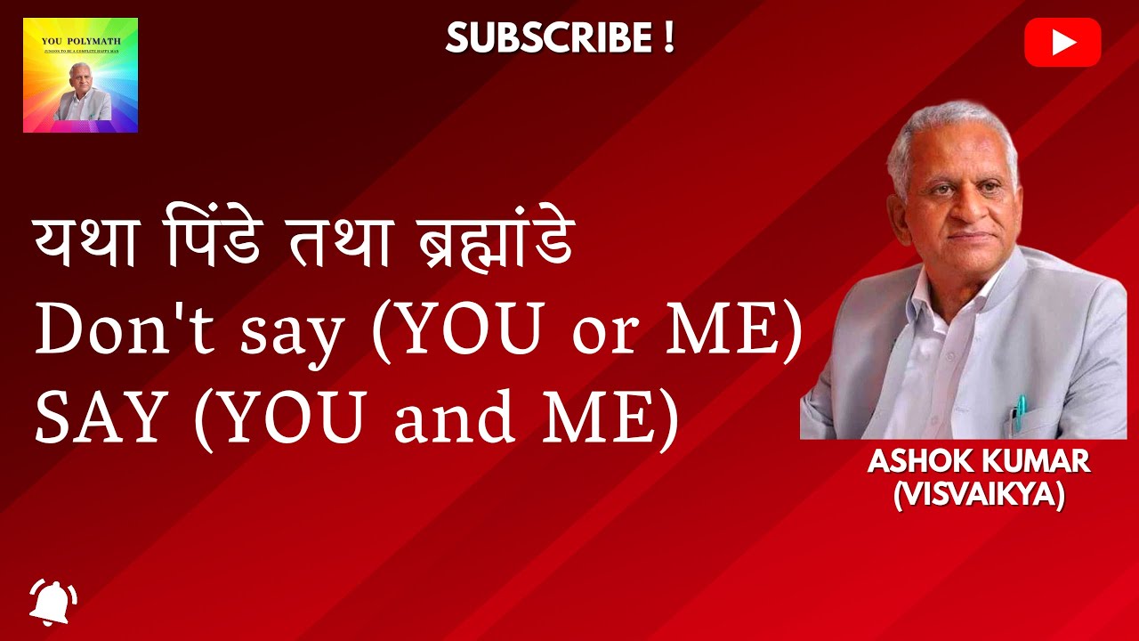 यथा पिंडे तथा ब्रह्मांडे Don't Say - (YOU or ME), Say - (YOU and ME)