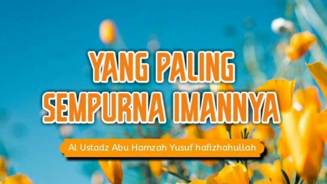 Yang Paling Sempurna Imannya l Al ustadz Abu Hamzah Yusuf hafizhahullah @anangsetiawan3682