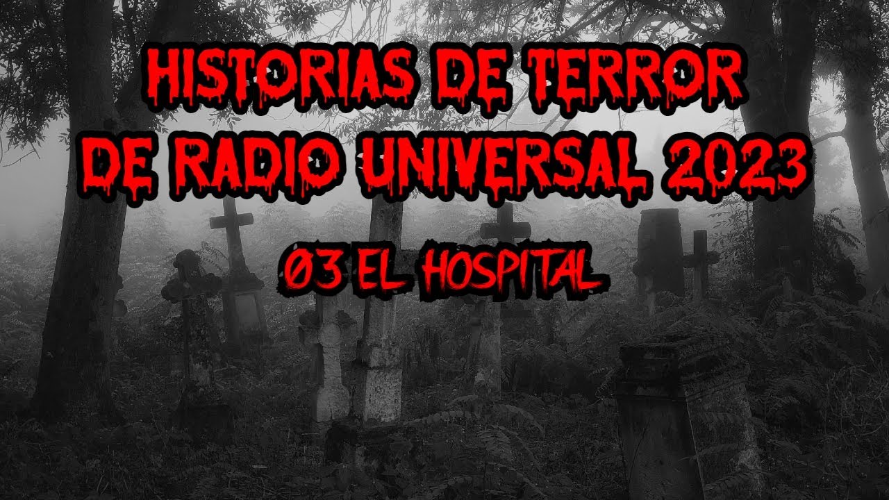 HISTORIAS DE TERROR DE RADIO UNIVERSAL 2023 | 03 - El Hospital.