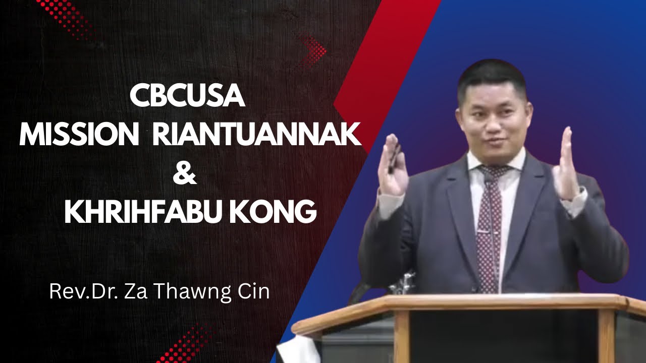 Rev. Dr Za Thawng Cin || CBCUSA MISSION RIANTUANNAK & KHRIHFABU KONG ||