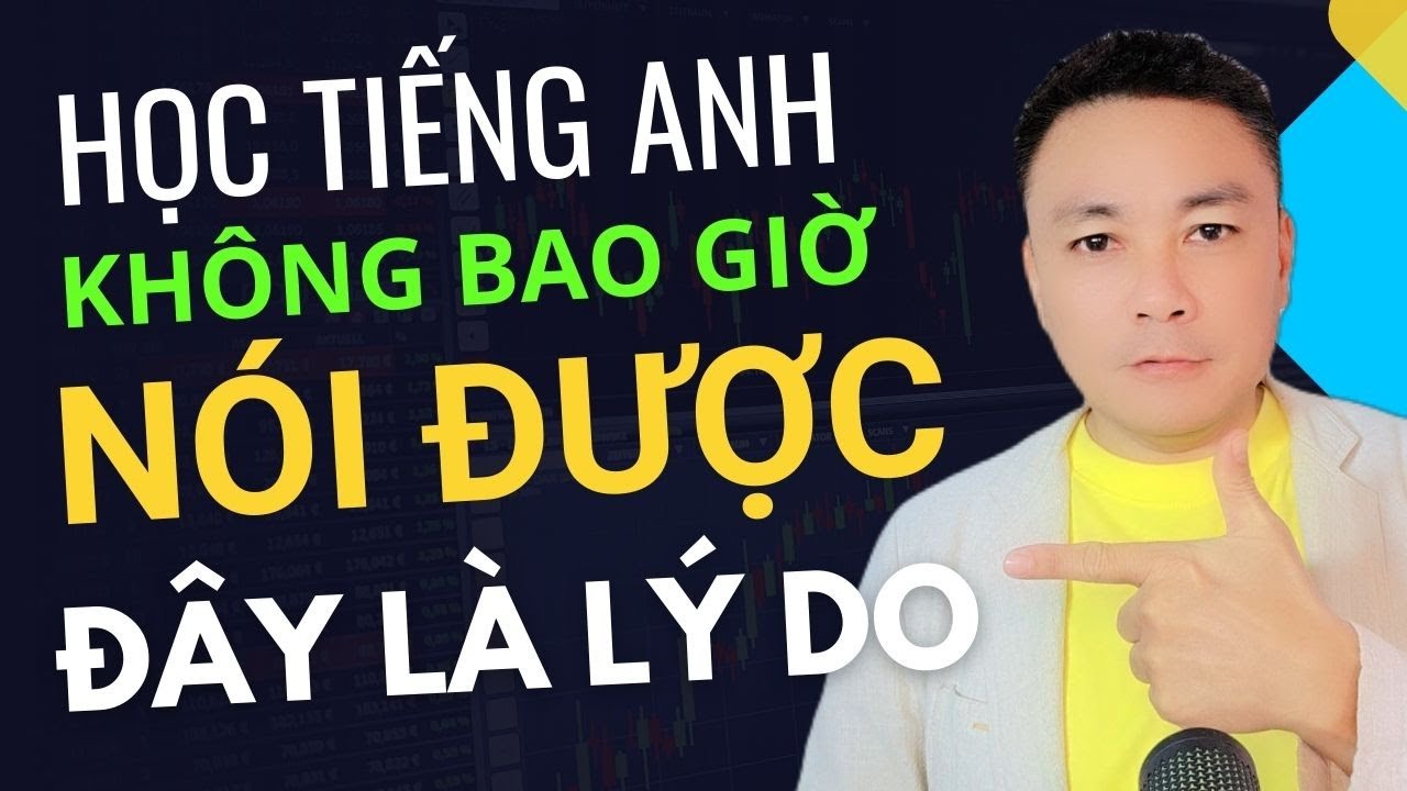 HỌC TIẾNG ANH KHÔNG BAO GIỜ NÓI ĐƯỢC | ĐÂY LÀ LÝ DO