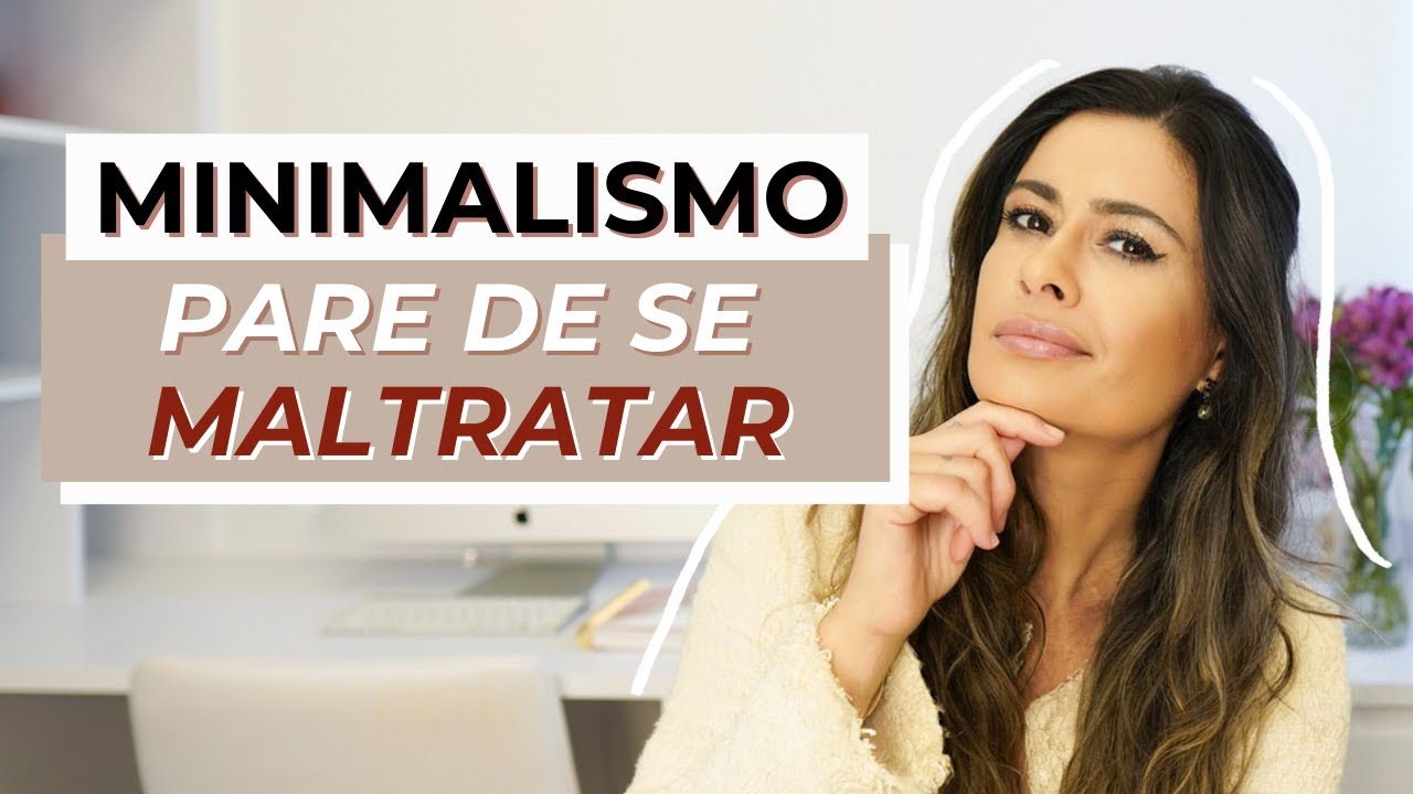 MINIMALISMO : 6 COISAS QUE VOCÊ PRECISA PARAR DE FAZER