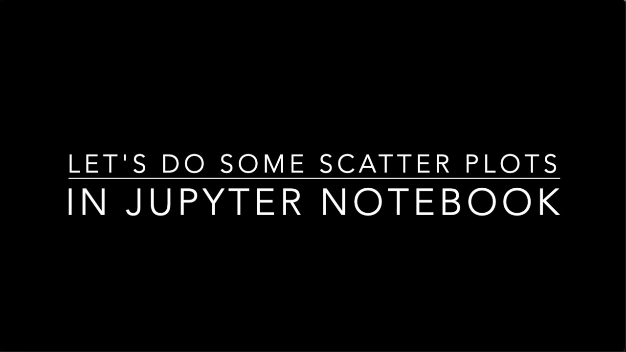 Let's Do Scatter Plots in Jupyter Notebook