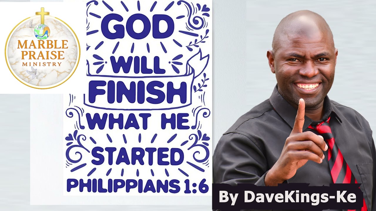 GOD WILL FINISH WHAT HE STARTED BY DAVEKINGS-KE 