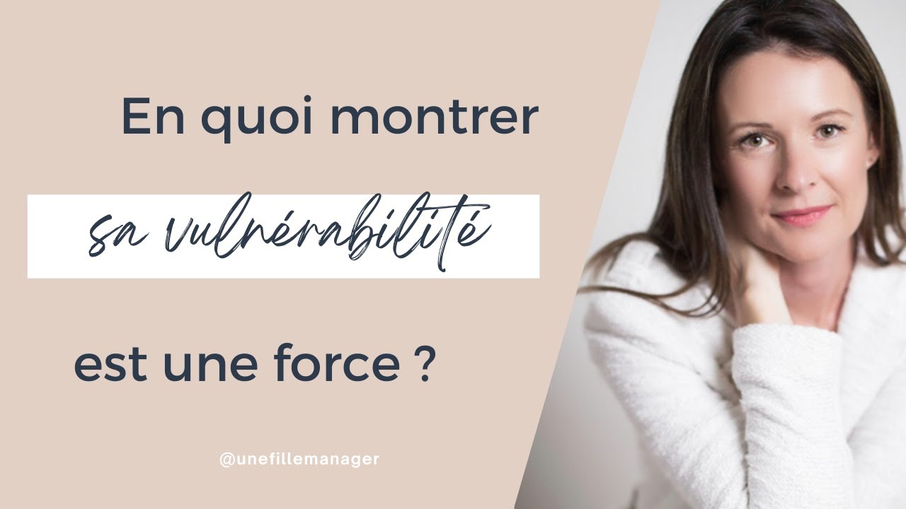 En quoi montrer sa vulnérabilité est une force ?