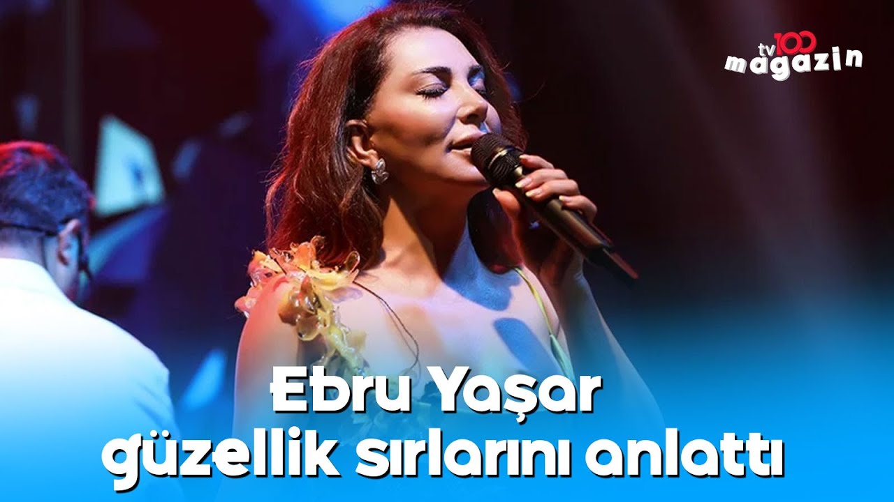 Ebru Yaşar güzellik sırlarını anlattı