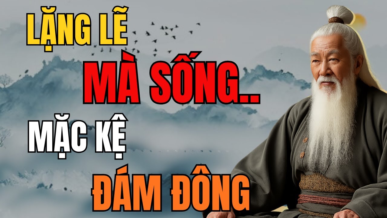 Cổ Nhân Dạy Sống Lặng Lẽ Là Trí Tuệ – Càng Ồn Ào, Càng Dễ Mất Chính Mình