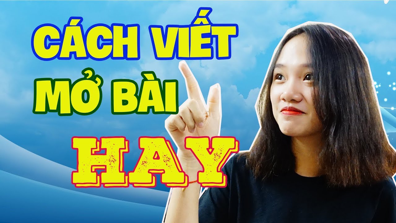 Cách viết mở bài hay. Kỹ năng viết mở bài hay! Làm thế nào để viết mở bài hay?