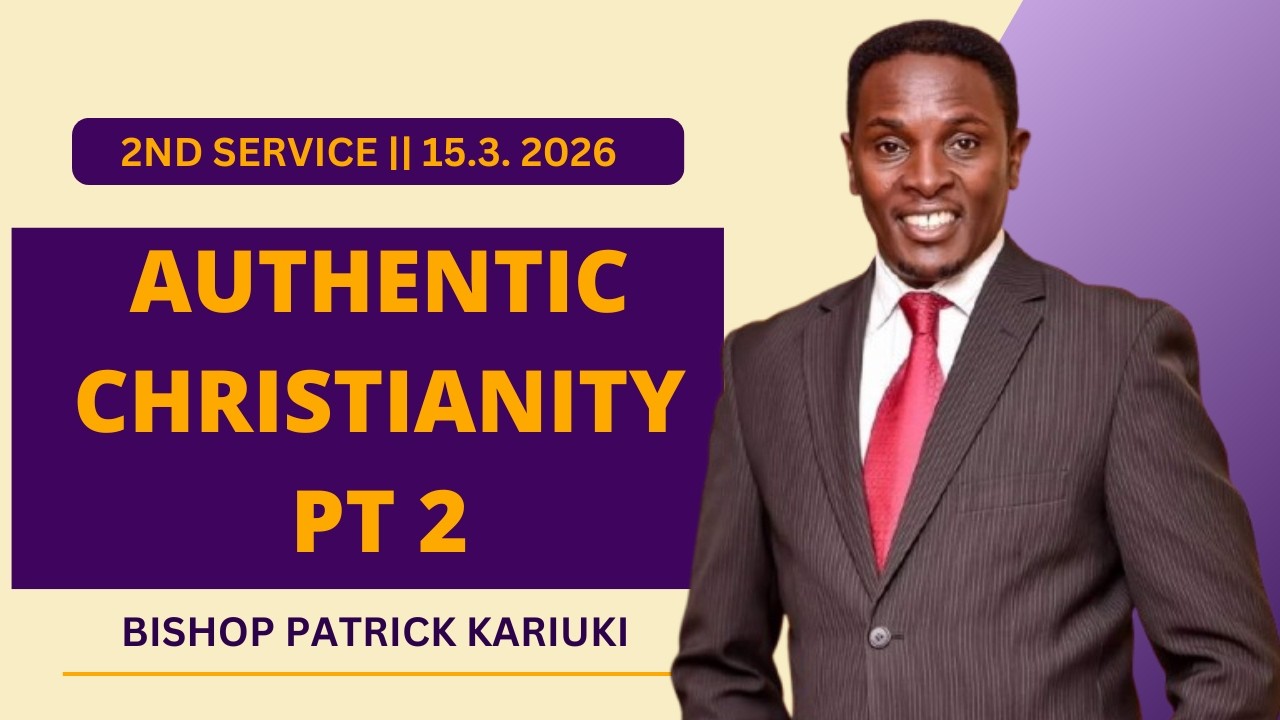 AUTHENTIC CHRISTIANITY PART 2 || BISHOP KARIUKI| SECOND SERVICE