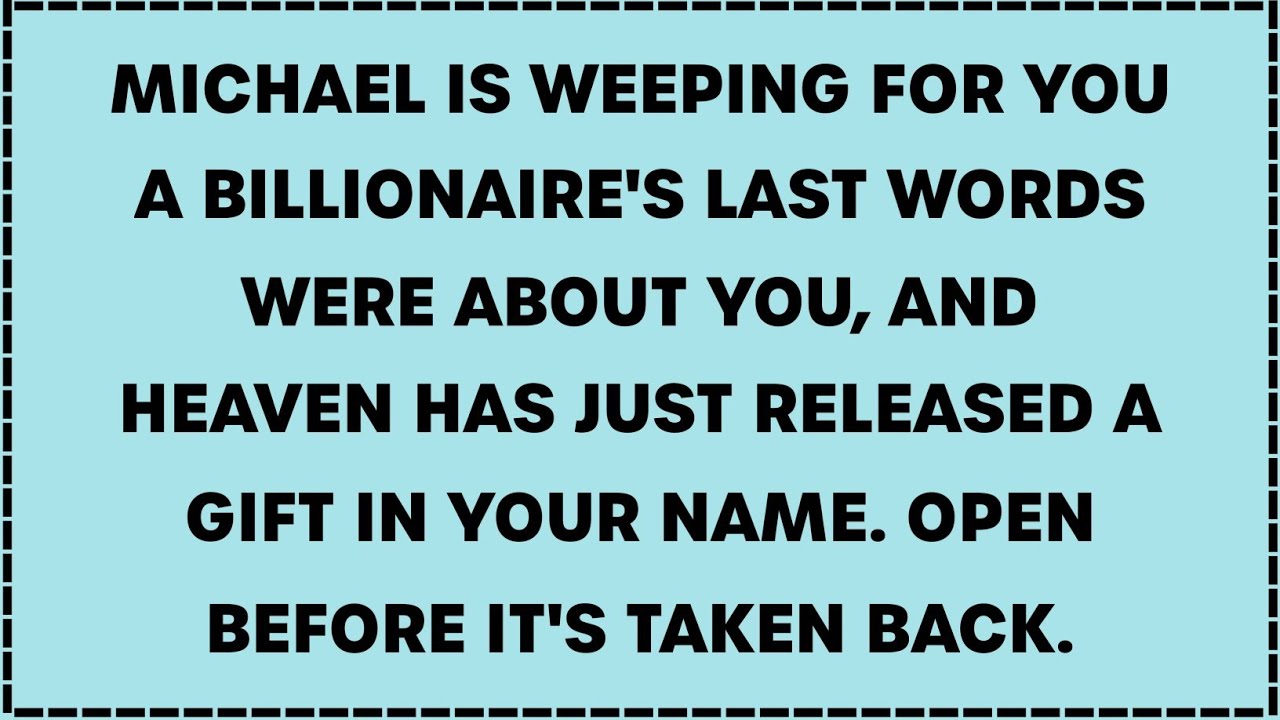 MICHAEL IS WEEPING FOR YOU — A BILLIONAIRE’S FINAL WORDS POINTED TO YOU, AND HEAVEN RESPONDED