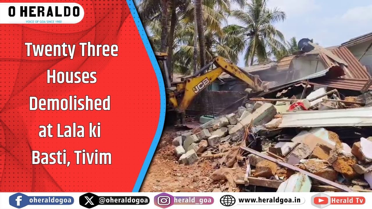 Twenty Three Houses Demolished at Lala ki Basti, Tivim