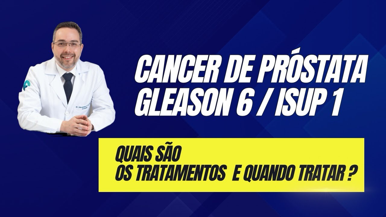 Câncer de Próstata - Gleason 6 / ISUP 1 - Quais são os tratamentos e quando tratar ?