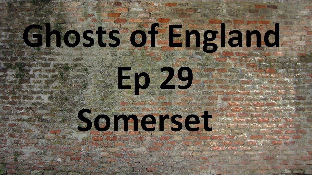 Ghosts of England Ep 29 - Somerset
