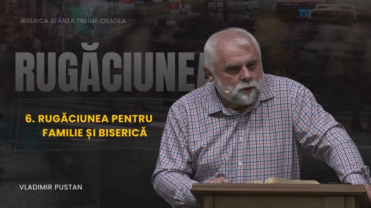 Vladimir Pustan | RUGĂCIUNEA | 06. Rugăciunea pentru familie și biserica | 01.03.2026 | BST Oradea