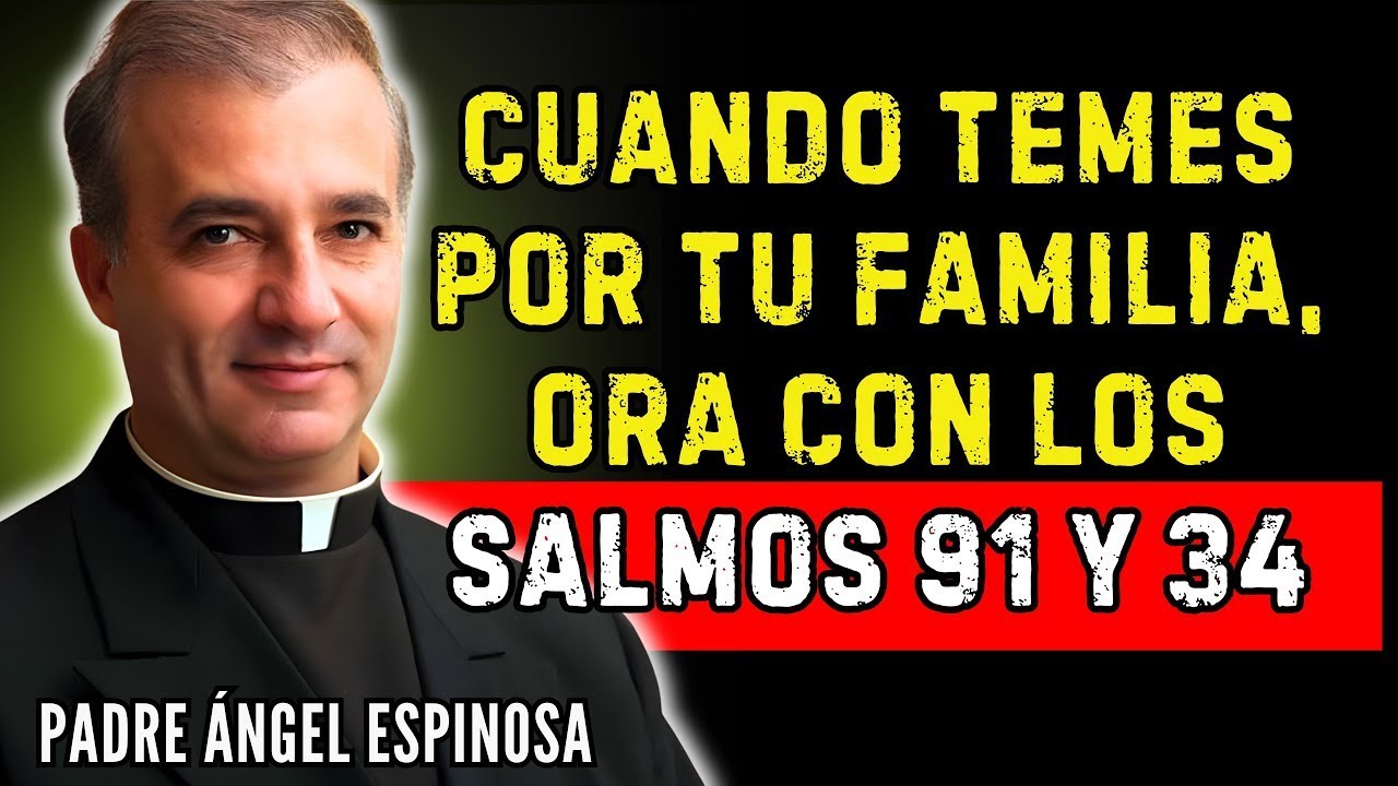 SALMOS 91 Y 34 | ORACIÓN PODEROSA DE PROTECCIÓN PARA LOS HIJOS Y EL HOGAR | Padre Ángel Espinosa