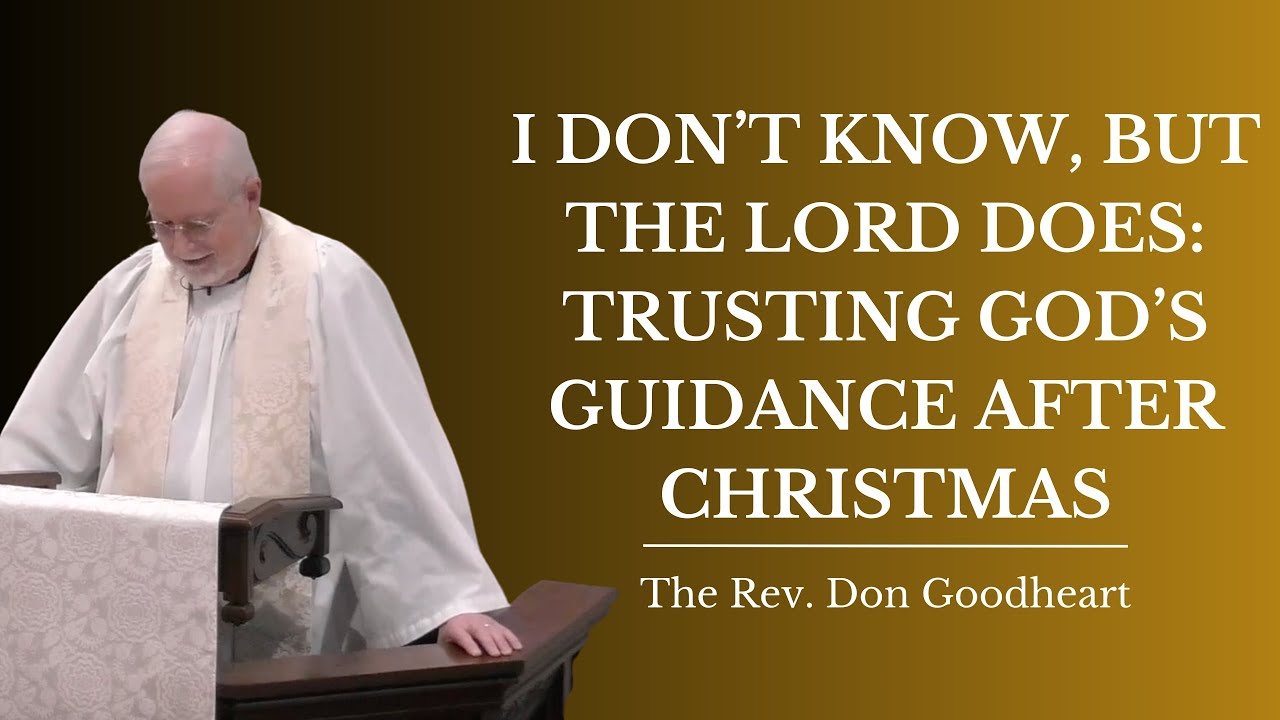 I Don’t Know, but the Lord Does: Trusting God’s Guidance After Christmas | The Rev. Don Goodheart