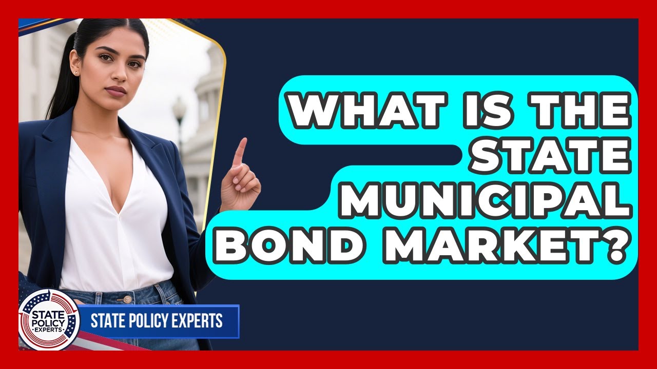 What Is The State Municipal Bond Market? - State Policy Experts