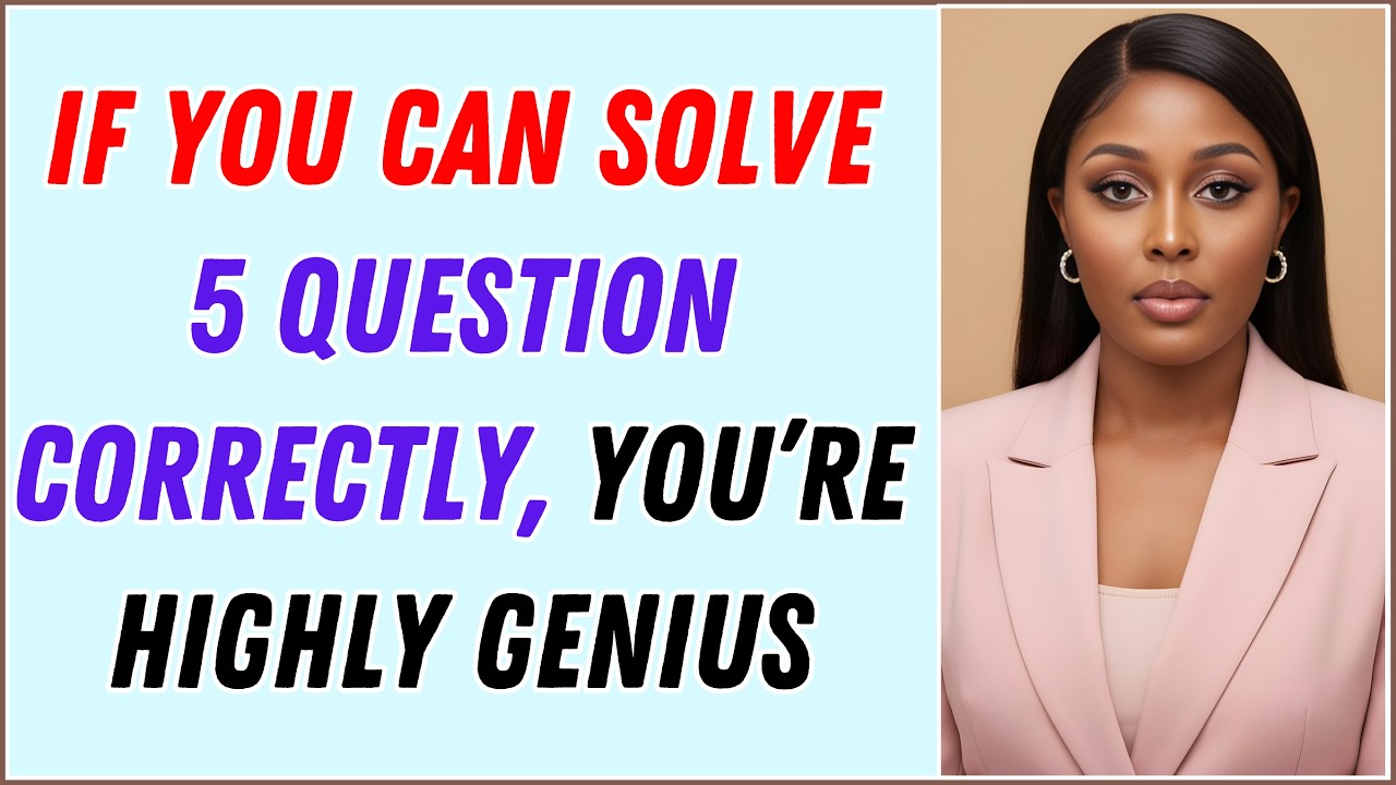 IF YOU CAN SOLVE 5 QUESTIONS CORRECTLY YOU’RE A HIGHLY GENIUS IN THIS QUIZ!