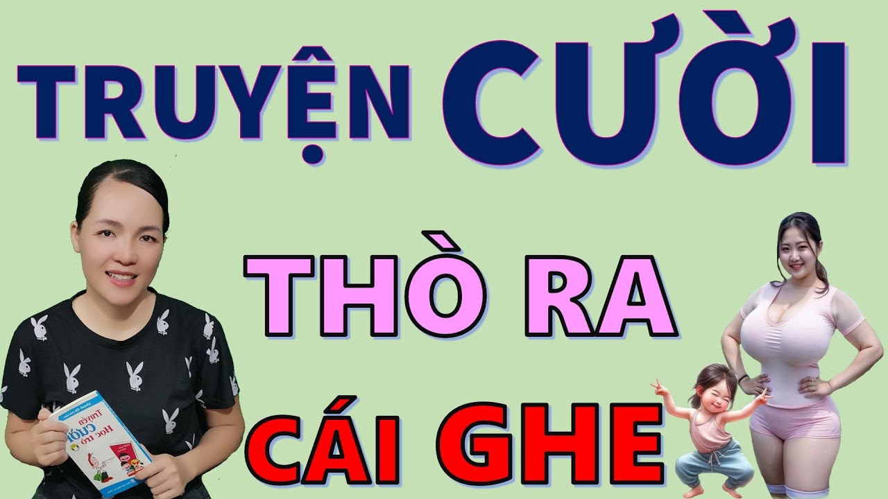 Tuyển tập Truyện cười tiếu lâm Hay Đặc Sít  Thò Ra Cái Ghe. Truyện Đời Thực Cười Xỉu Xí, Be Hung TV