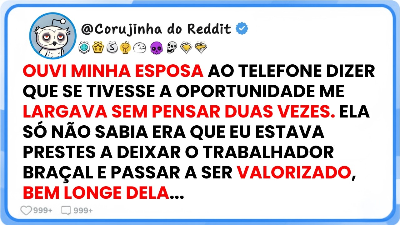 Ouvi minha esposa dizer ao telefone que se aparecesse algo melhor me largaria sem pensar duas vezes