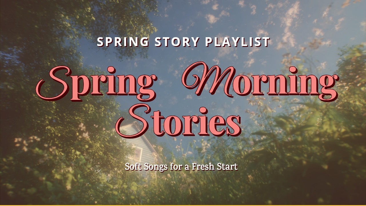 Spring Morning Stories ☀️ Soft Spring Morning Album | Calm Focus & Fresh Goals