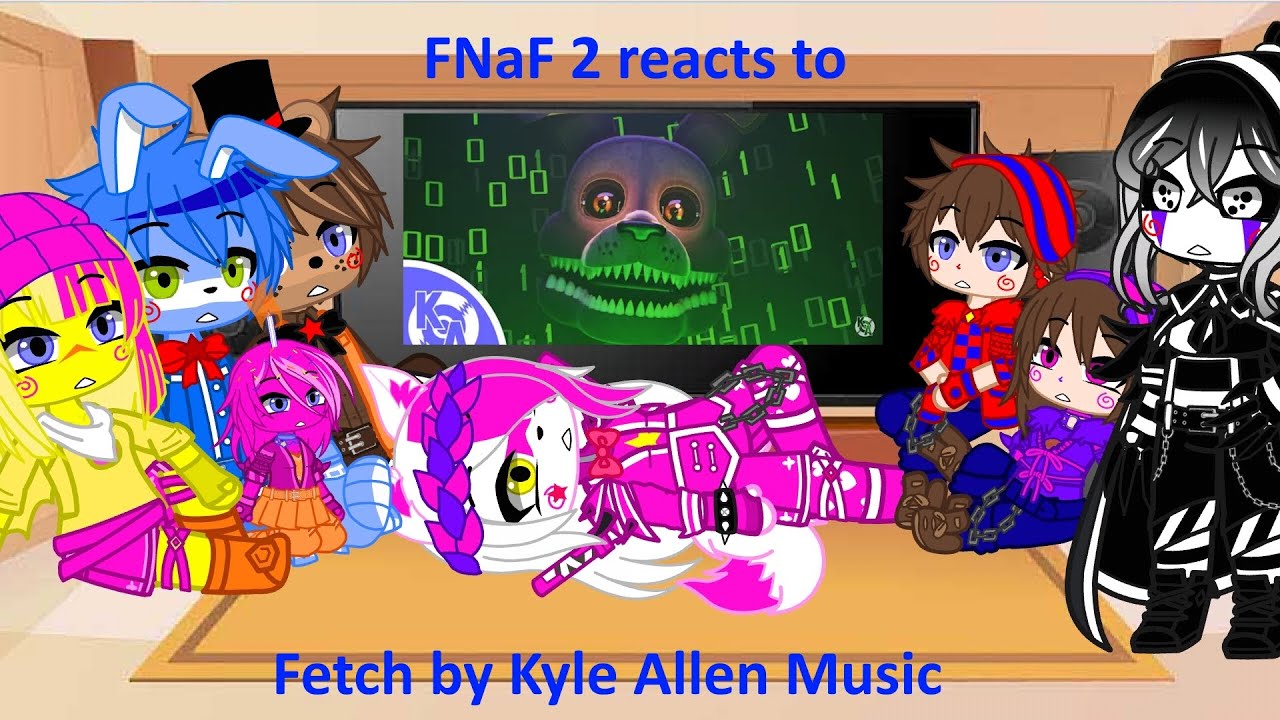 FNaF 2 reacts to Fetch by Kyle Allen Music REMAKE