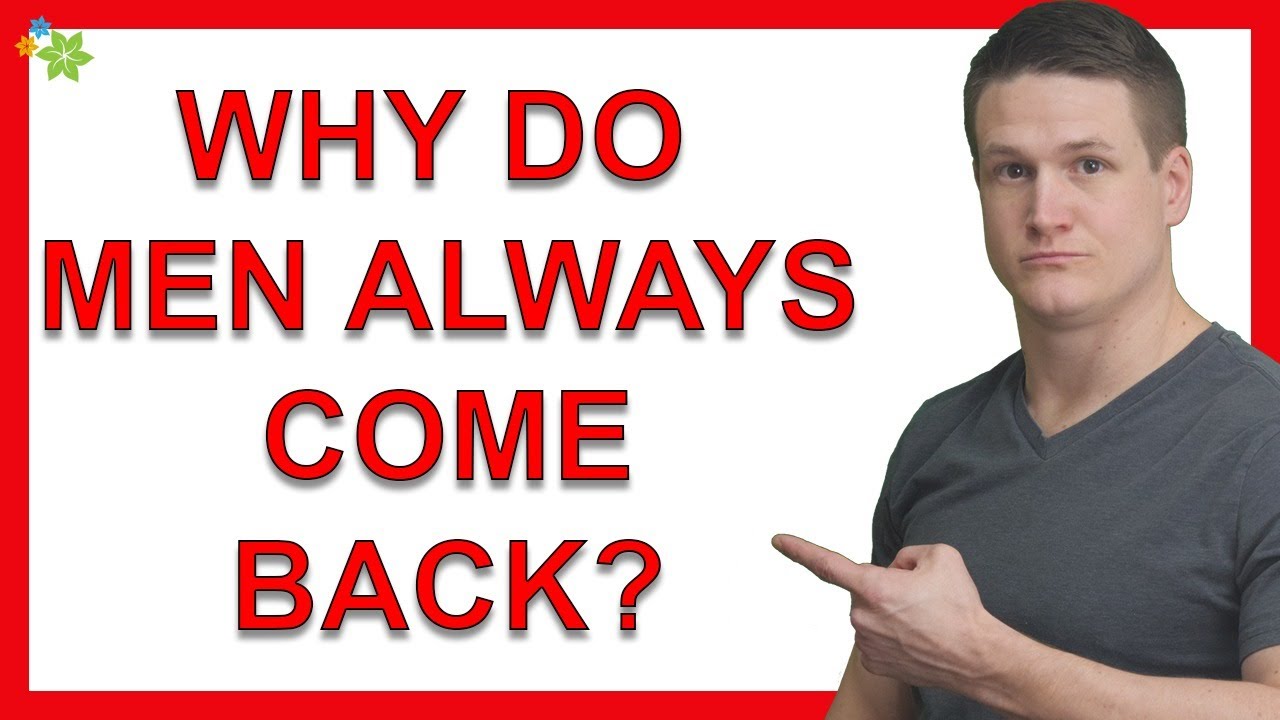 7 Reasons Why Men Always Come Back