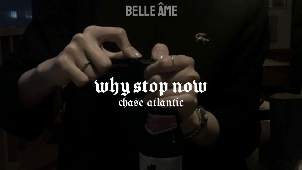♡ why stop now — chase atlantic ⸗ tradução.❜
