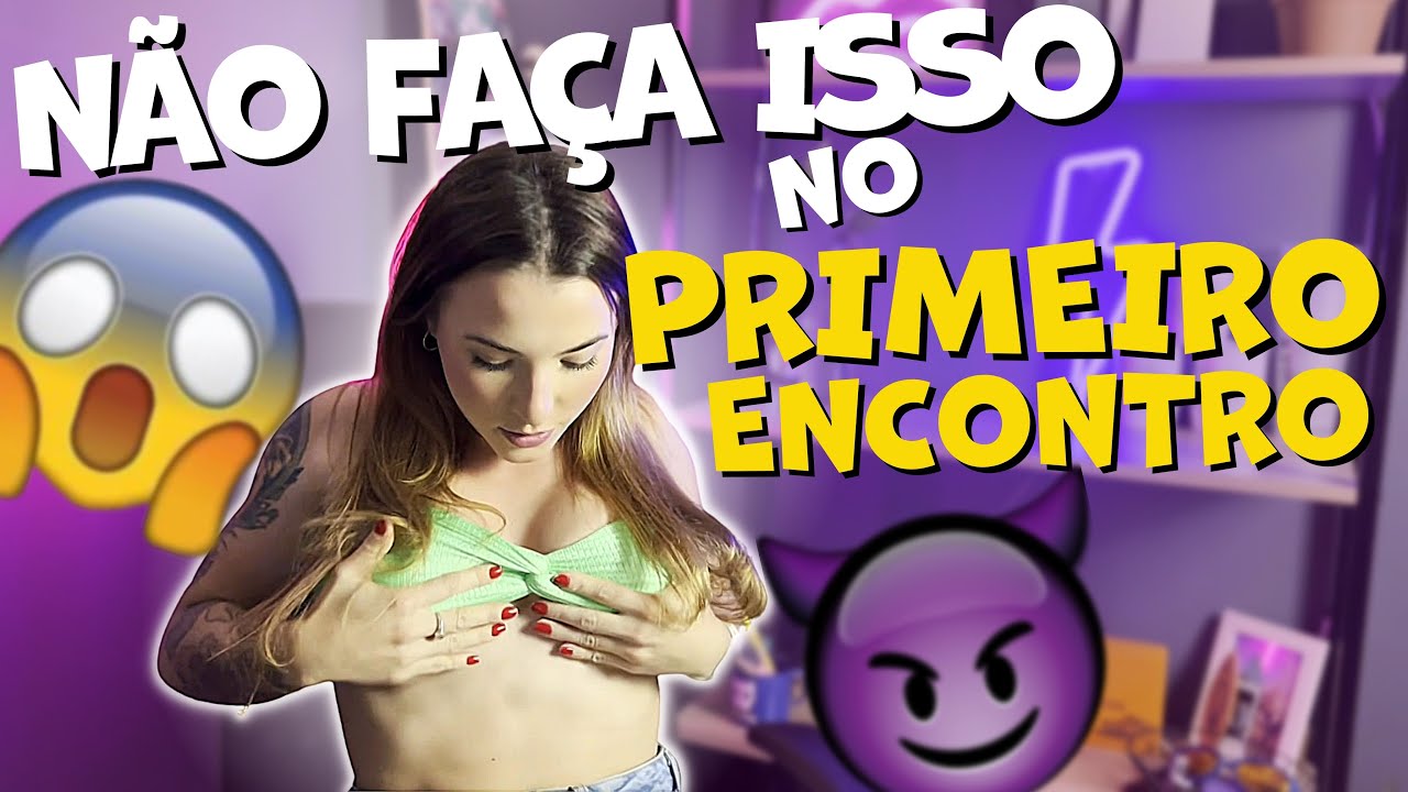 DICAS PARA O PRIMEIRO ENCONTRO | 5 Coisas que as mulheres n&atilde;o falam! 👀