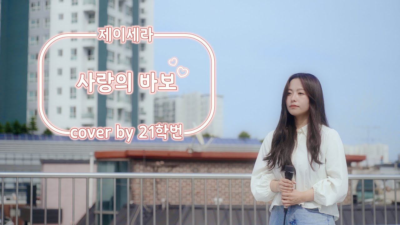 🌼 21학번이 부르는 '제이세라 - 사랑의 바보' ❤️🤪 (Cover) 🎤💫