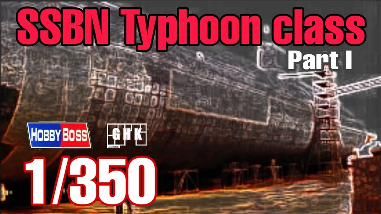 [Full build] SSBN Typhoon class - HobbyBoss 1/350 (Part I)