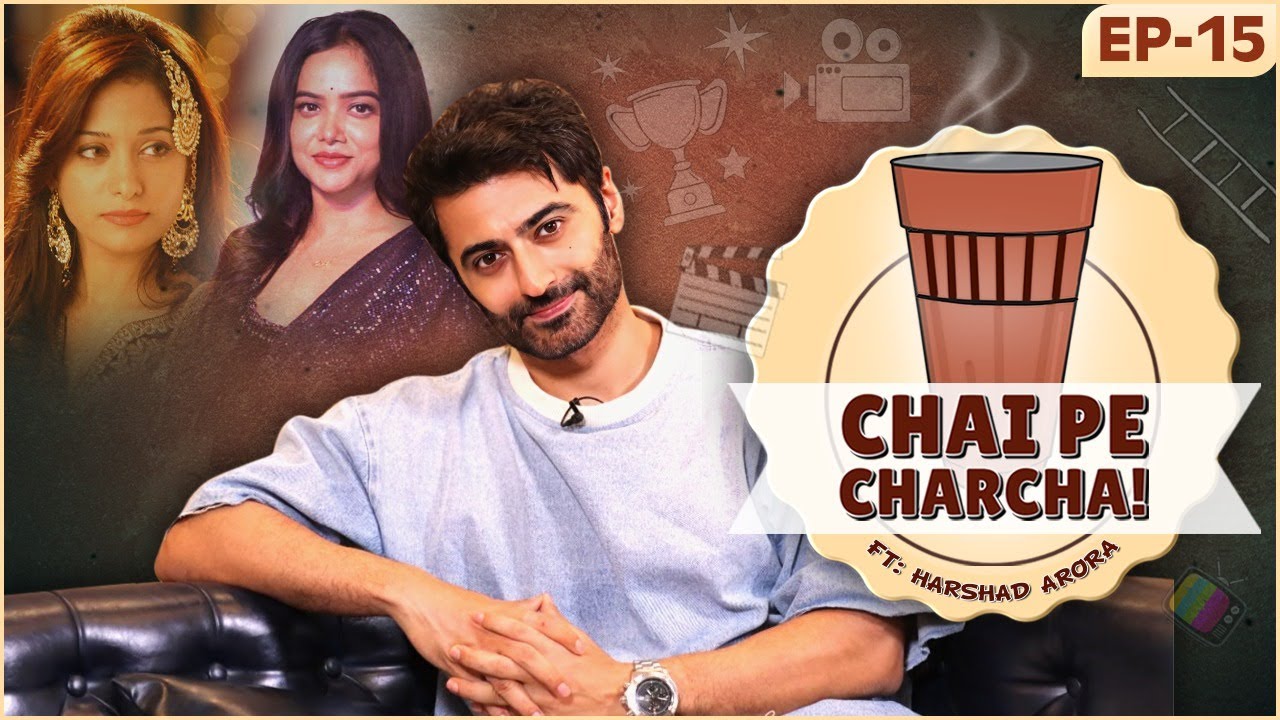 Harshad Arora On Stardom, Haale Dil With Manisha, Preetika's Controversy | Chai Pe Charcha EP-15
