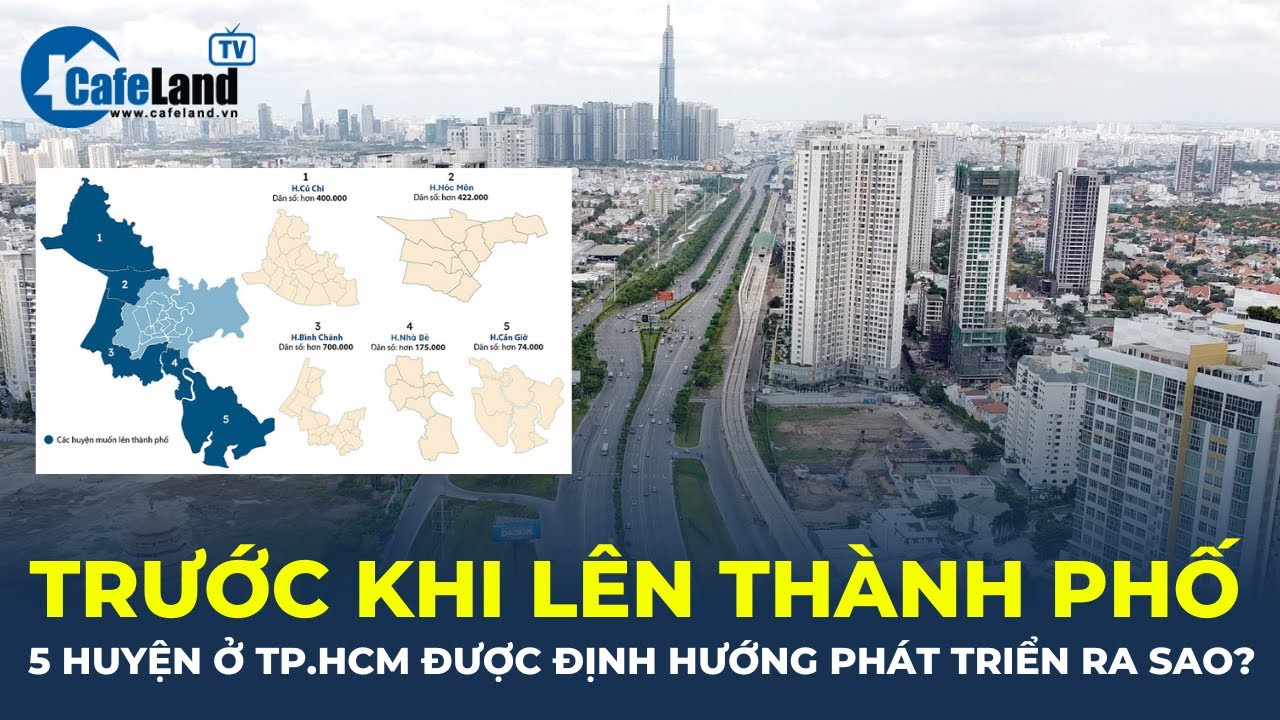 5 huyện ở TP.HCM được định hướng phát triển ra sao trước khi LÊN THÀNH PHỐ? | CafeLand