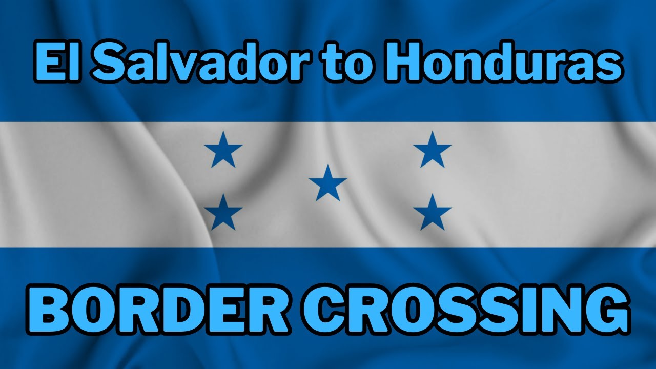 EL SALVADOR-HONDURAS BORDER CROSSING | Detailed instructions on 'HOW TO' | Watch before you go!!!